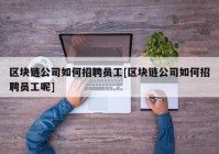 区块链公司如何招聘员工[区块链公司如何招聘员工呢]