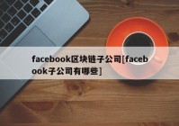 facebook区块链子公司[facebook子公司有哪些]