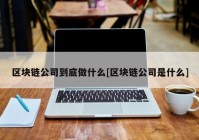 区块链公司到底做什么[区块链公司是什么]