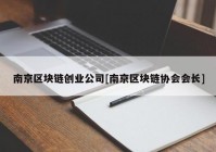 南京区块链创业公司[南京区块链协会会长]