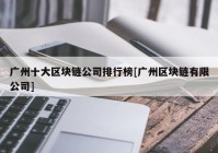 广州十大区块链公司排行榜[广州区块链有限公司]